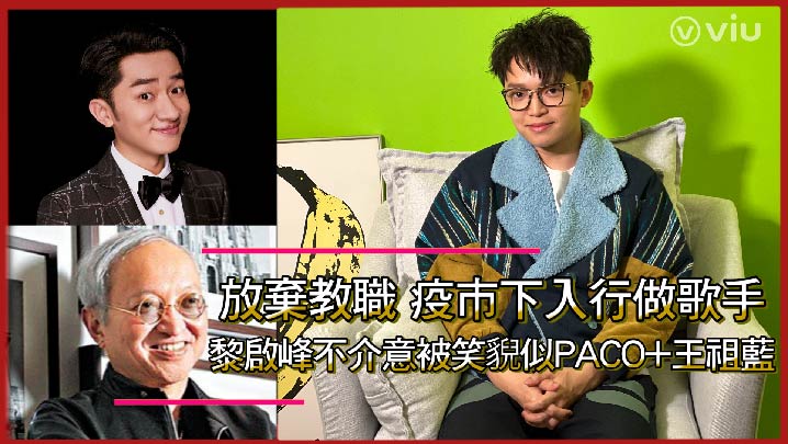 【Viu1 人物專訪】放棄教職 疫巿下入行做歌手    黎啟峰不介意被笑貌似PACO+王祖藍