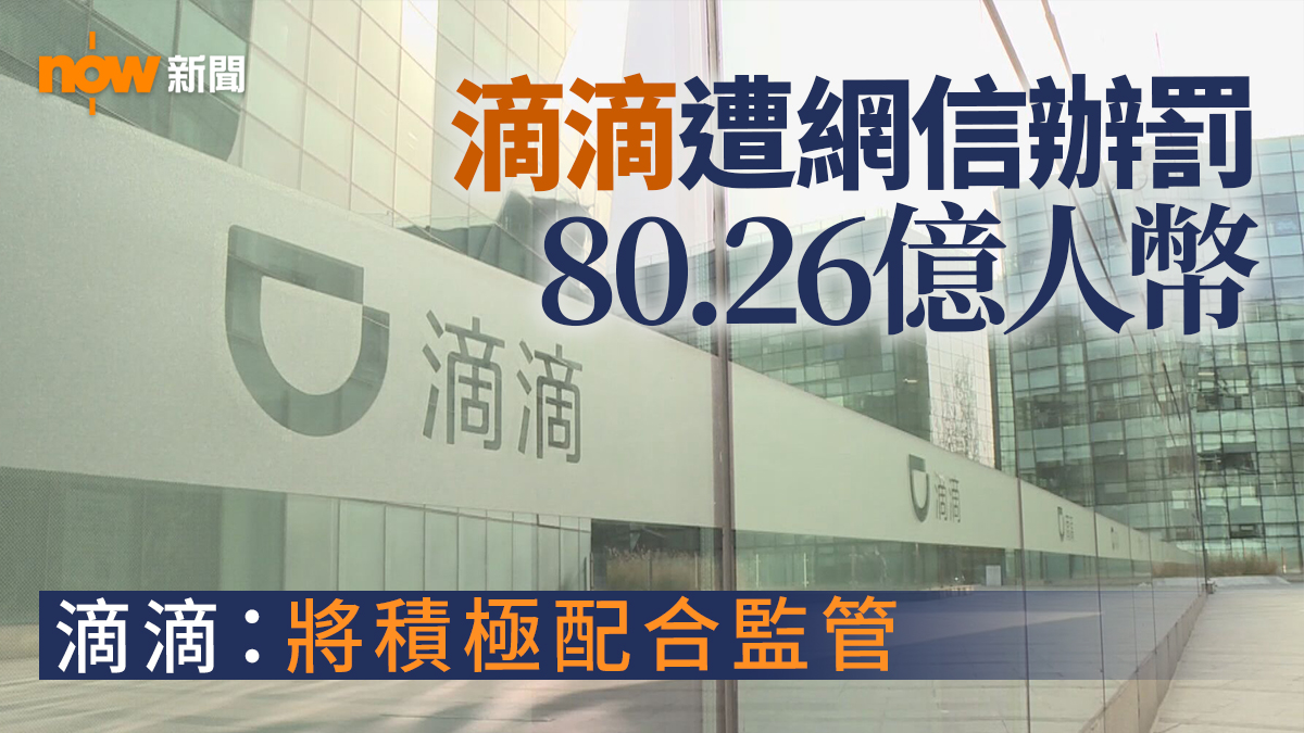 【告一段落?】滴滴遭網信辦罰80.26億人幣 指積極配合監管