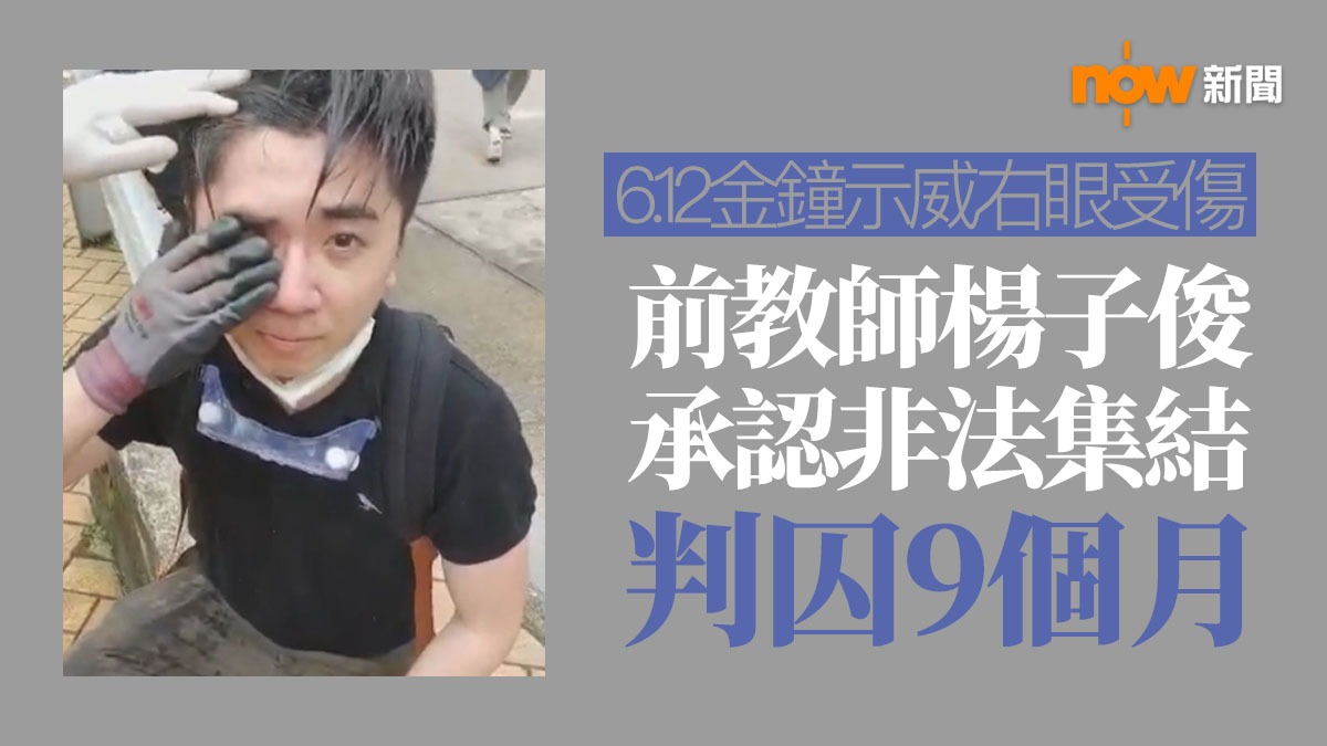 前通識教師楊子俊612參與非法集結囚九個月　官稱受傷非減刑因素