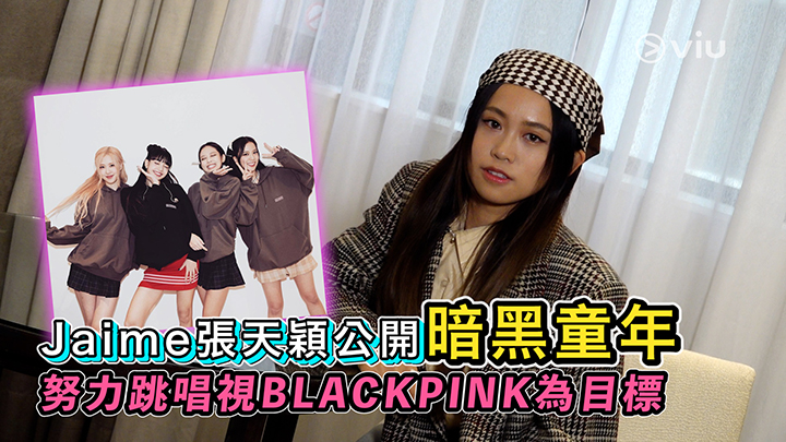 Jaime張天穎公開暗黑童年 努力跳唱視BLACKPINK為目標