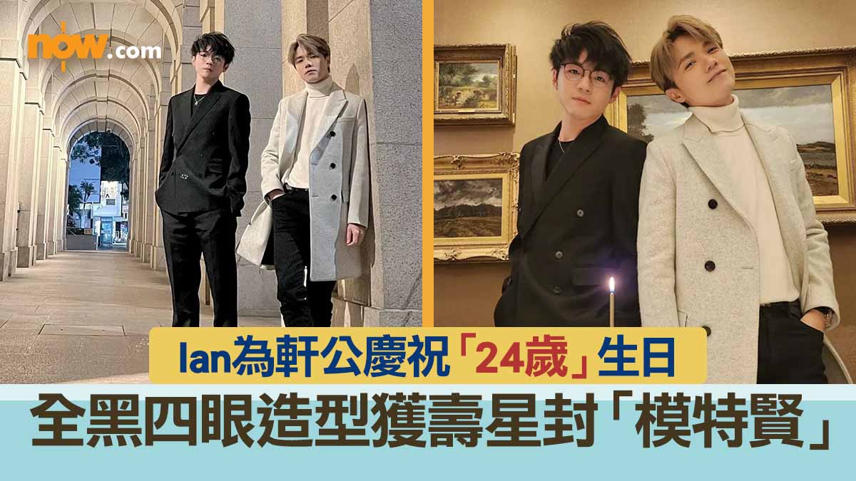 Ian陳卓賢為張敬軒慶祝「24歲」生日　造型獲壽星封「模特賢」