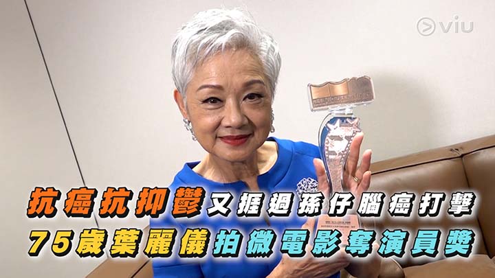 抗癌抗抑鬱又捱過孫仔腦癌打擊 75歲葉麗儀拍微電影奪演員獎