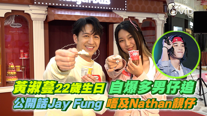 黃淑蔓22歲生日自爆多男仔追 公開話Jay Fung唔及Nathan靚仔