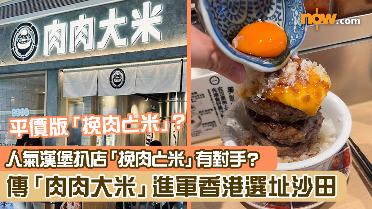 【平價漢堡扒】人氣漢堡扒店「挽肉と米」有對手？　傳「肉肉大米」進軍香港選址沙田