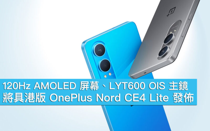 120Hz AMOLED 屏幕、LYT600 OIS 主鏡、將具港版 OnePlus Nord CE4 Lite 發佈！