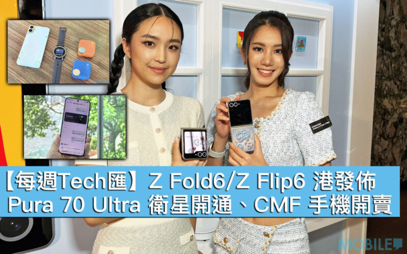 【每週Tech匯】Z Fold6/Z Flip6 港發佈、Pura 70 Ultra 衛星開通、CMF 手機開賣