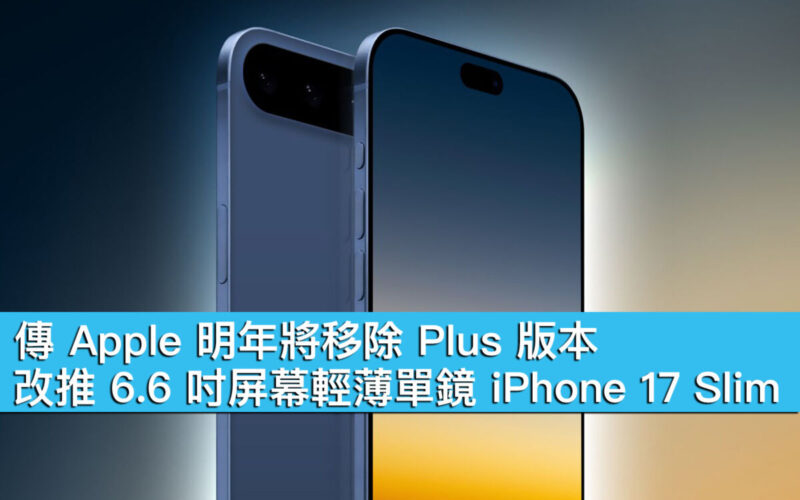 傳 Apple 明年將移除 Plus 版本、改推 6.6 吋屏幕輕薄單鏡 iPhone 17 Slim！