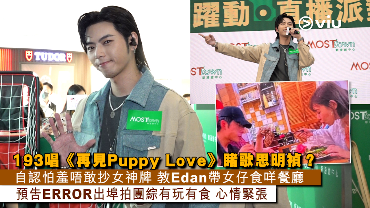 足本訪問：193唱《再見Puppy Love》睹歌思明禎？自認怕羞唔敢抄女神牌 教Edan帶女仔食咩餐廳 預告ERROR出埠拍團綜有玩有食 心情緊張