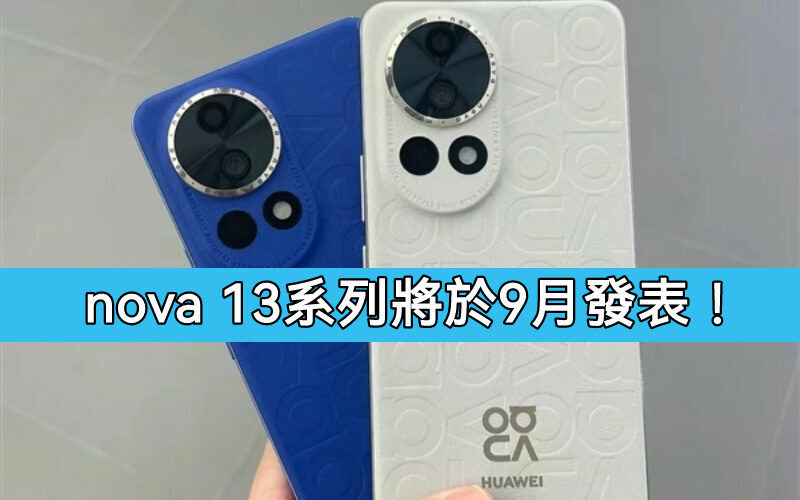 配備 Kirin 9010 處理器及支援衛星通訊，nova 13系列9月發表!