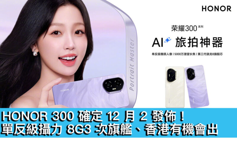 HONOR 300 確定 12 月 2 發佈！單反級攝力 8G3 次旗艦、香港有機會出