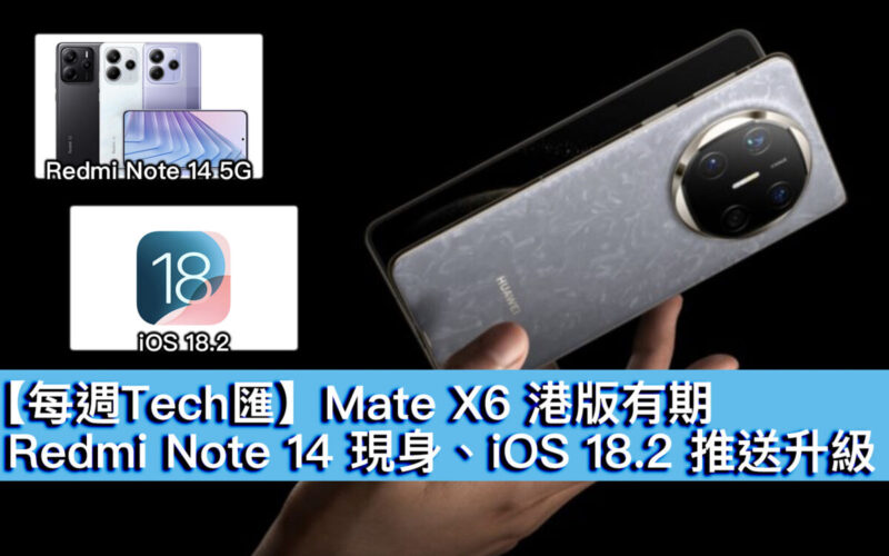 【每週Tech匯】Mate X6 港版有期、Redmi Note 14 現身、iOS 18.2 推送升級