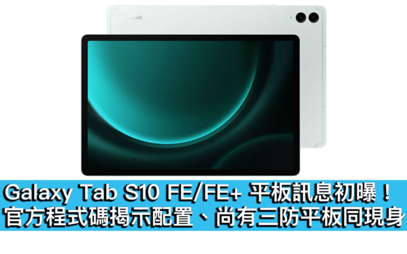 Galaxy Tab S10 FE/FE+ 平板訊息初曝！官方程式碼揭示配置、尚有三防平板同現身