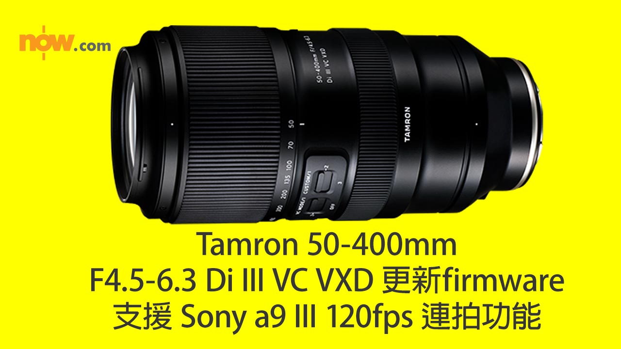 【附下載連結】Tamron 50-400mm F4.5-6.3 Di III VC VXD 更新firmware　支援 Sony a9 III 120fps 連拍功能