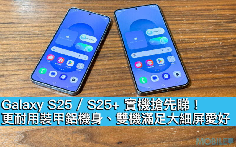 Galaxy S25 / S25+ 實機搶先睇！更耐用裝甲鋁機身、雙機滿足大細屏愛好