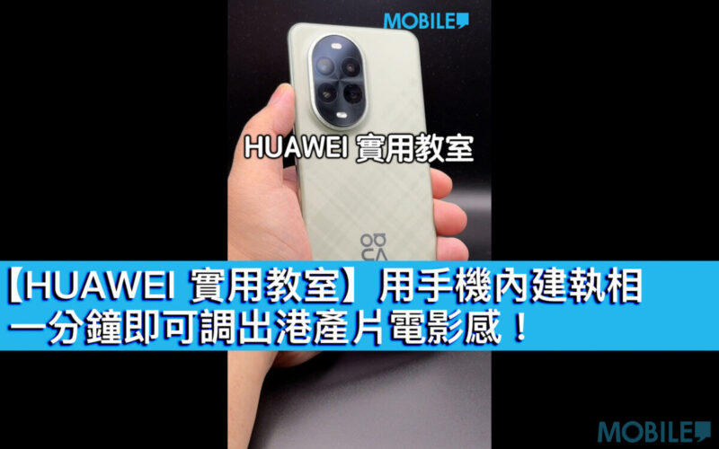 【HUAWEI 實用教室】用手機內建執相、一分鐘即可調出港產片電影感！