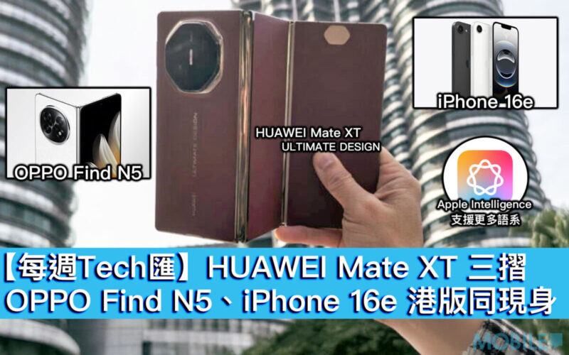 【每週Tech匯】HUAWEI Mate XT 三摺、OPPO Find N5、iPhone 16e 港版同現身