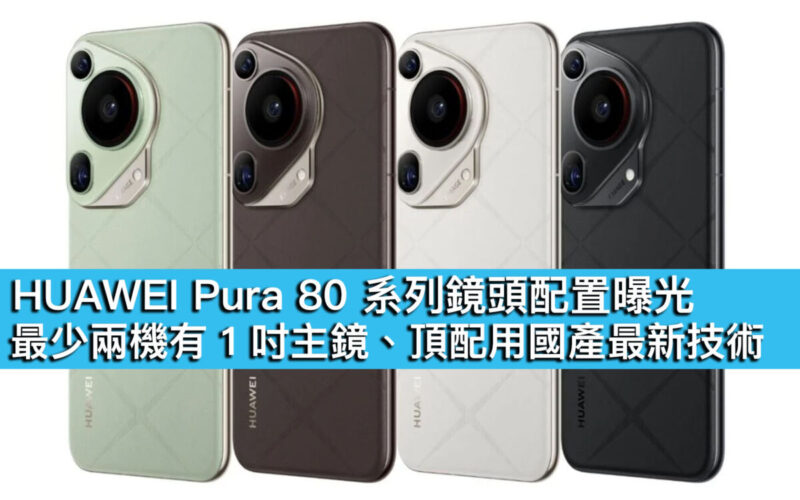 HUAWEI Pura 80 系列鏡頭配置曝光！最少兩機有 1 吋主鏡、頂配用國產最新技術