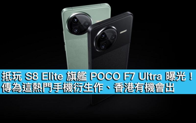 抵玩 S8 Elite 旗艦 POCO F7 Ultra 曝光！傳為這熱門手機衍生作、香港有機會出