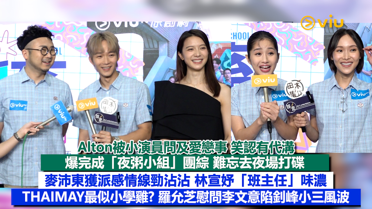 足本訪問：Alton被小演員問及愛戀事 笑認有代溝 爆完成「夜粥小組」團綜 難忘去夜場打碟 麥沛東獲派感情線勁沾沾 林宣妤「班主任」味濃 THAIMAY最似小學雞? 羅允芝慰問李文意陷釗峰小三風波