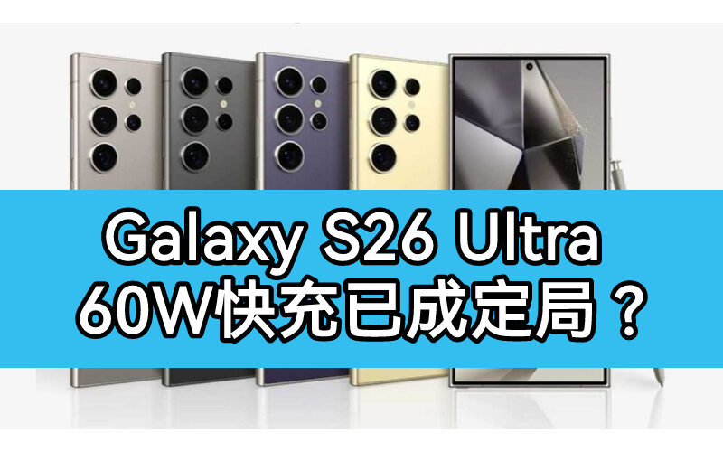 SAMSUNG Galaxy S26 Ultra 充電規格再掀爭議， 60W 有線快充或成定局!